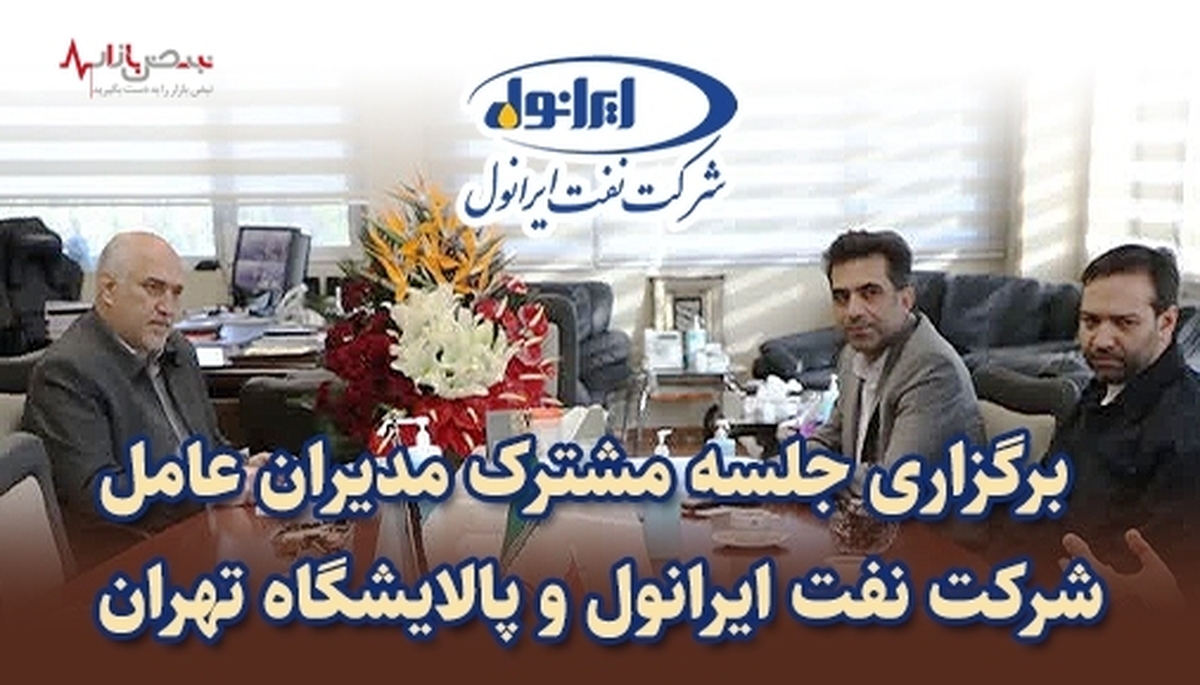 برگزاری جلسه مشترک مدیران عامل شرکت نفت ایرانول و پالایشگاه تهران