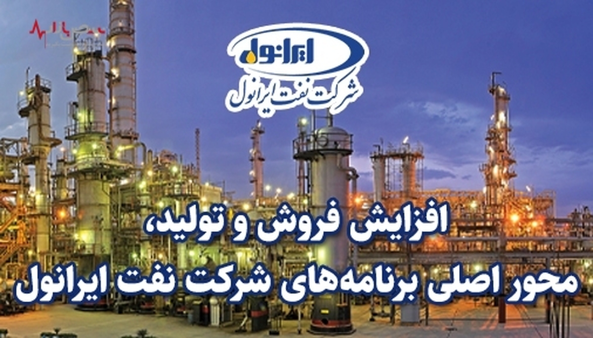 افزایش فروش و تولید، محور اصلی برنامه‌های شرکت نفت ایرانول