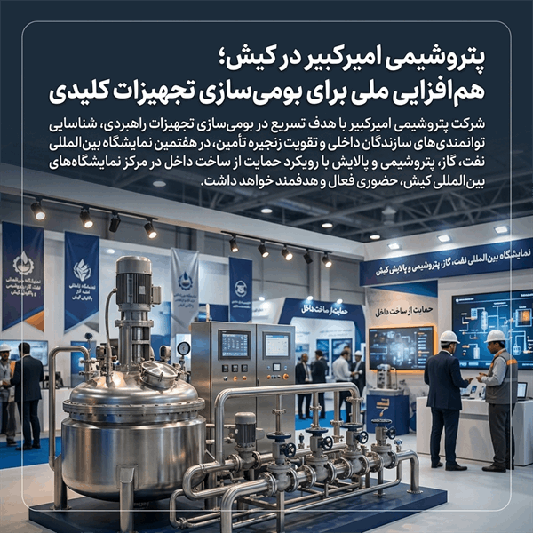 پتروشیمی امیرکبیر در کیش؛ هم‌افزایی ملی برای بومی‌سازی تجهیزات کلیدی